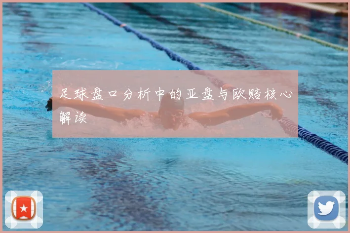 足球盘口分析中的亚盘与欧赔核心解读