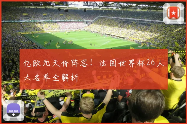 亿欧元天价阵容！法国世界杯26人大名单全解析